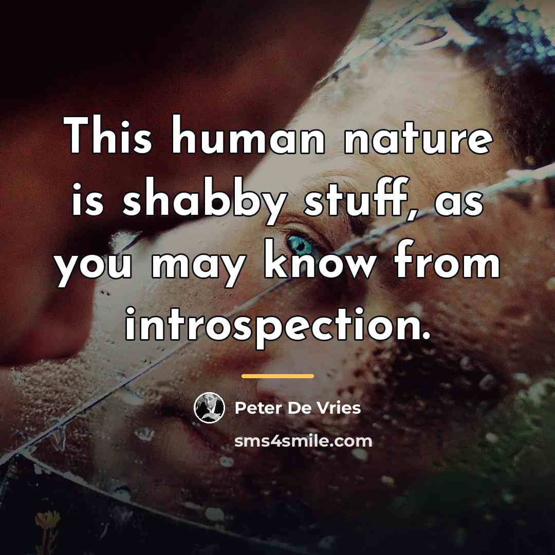 “This human nature is shabby stuff, as you may know…” quote by Peter De Vries