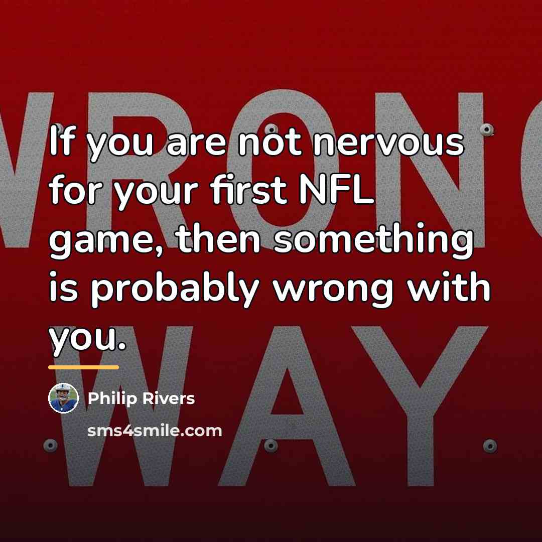 “If you are not nervous for your first NFL game,…” quote by Philip Rivers
