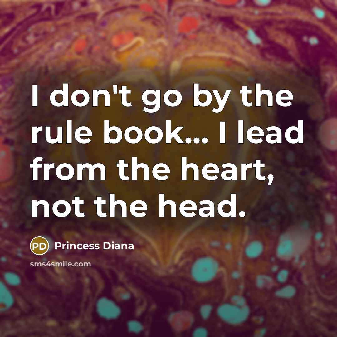 “I don't go by the rule book... I lead from…” quote by Princess Diana