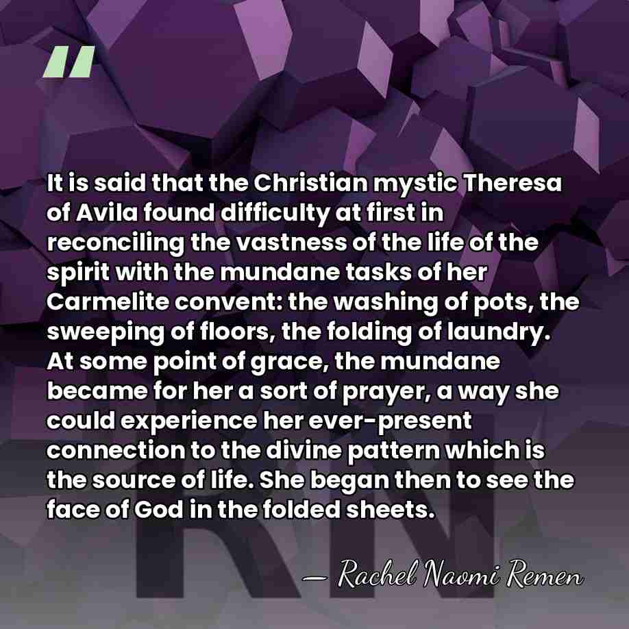 It is said that the Christian mystic Theresa of Avila found difficulty&hellip; - Rachel Naomi Remen