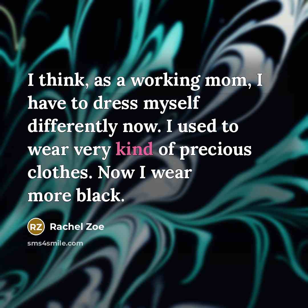 “I think, as a working mom, I have to dress…” quote by Rachel Zoe