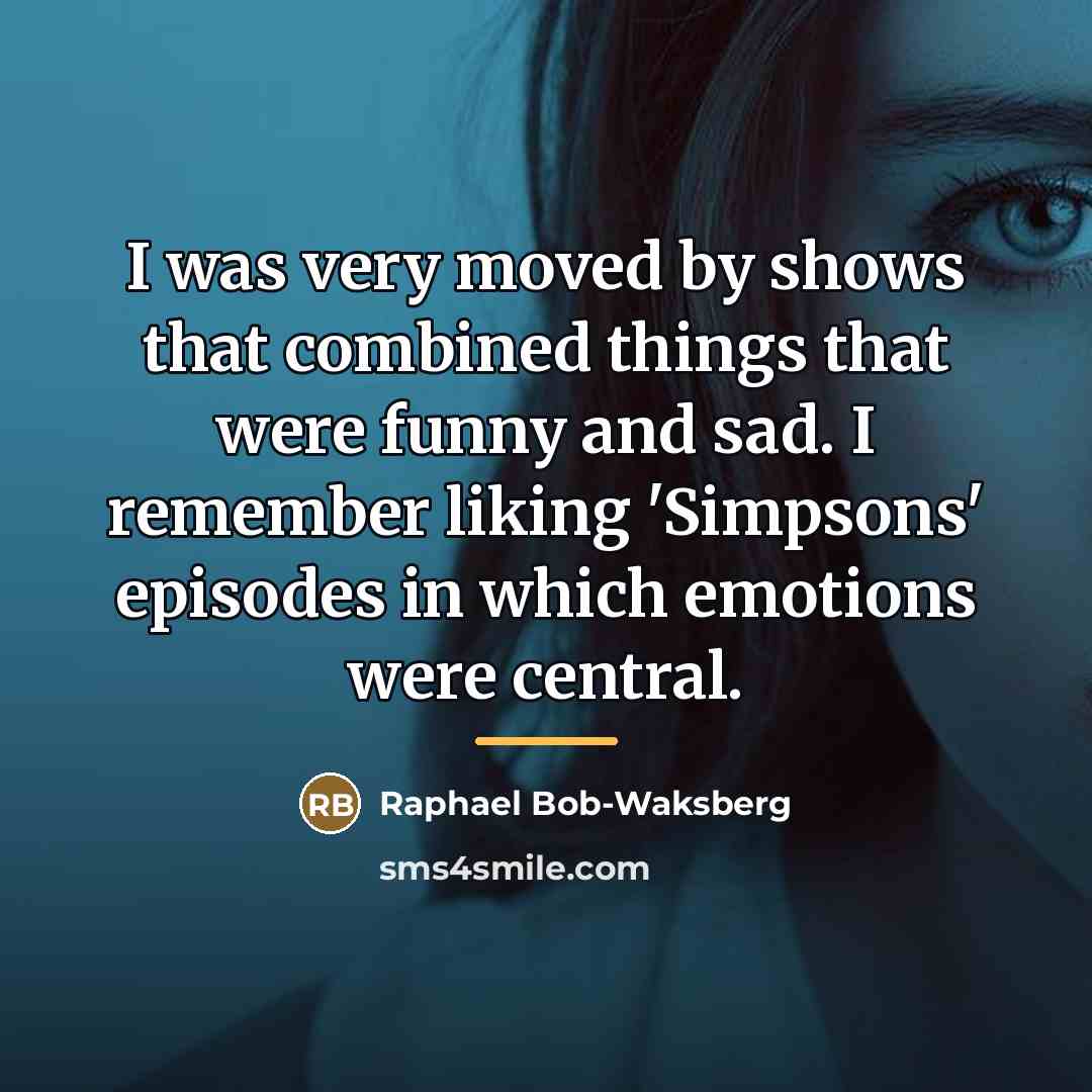 “I was very moved by shows that combined things that…” quote by Raphael Bob-Waksberg