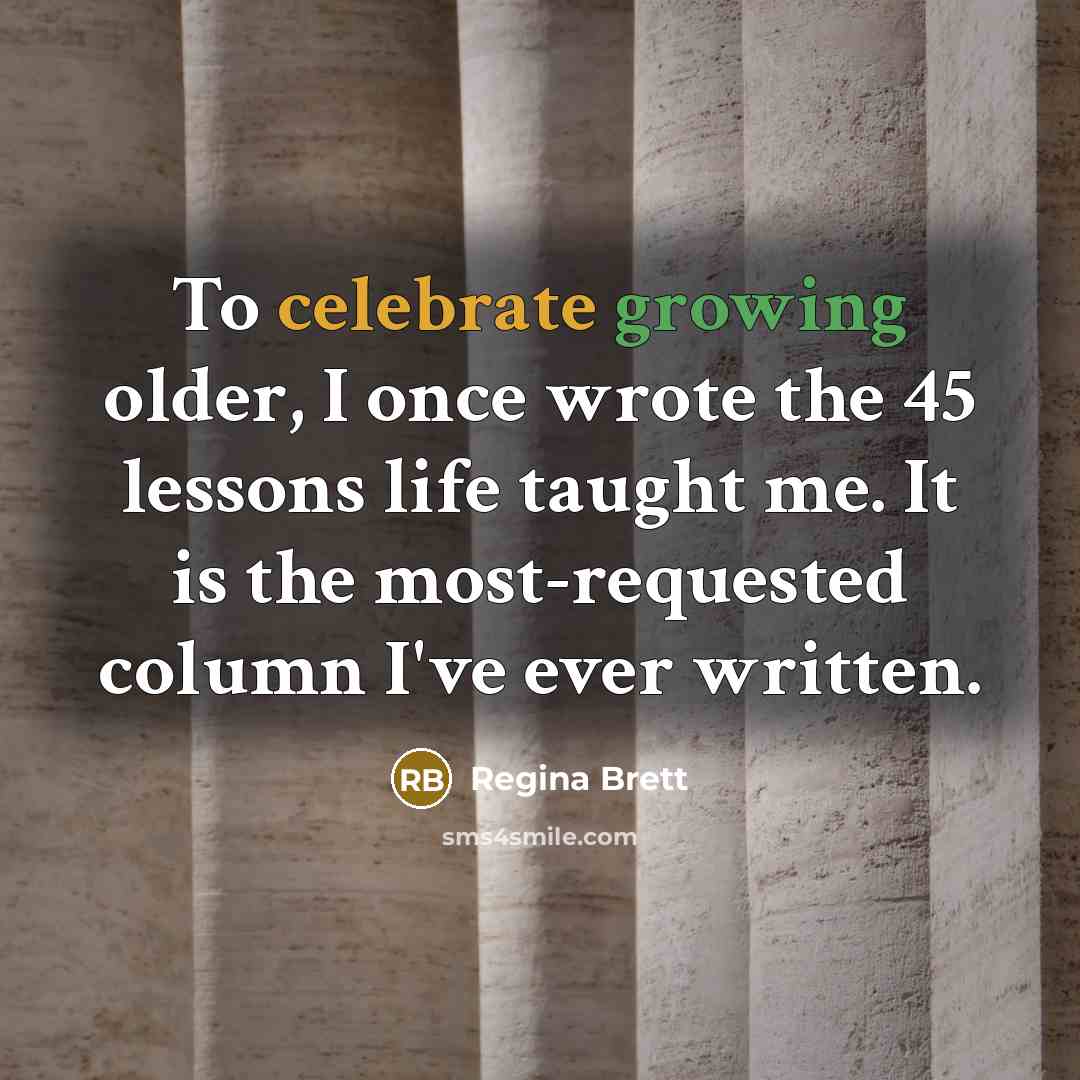 “To celebrate growing older, I once wrote the 45 lessons…” quote by Regina Brett