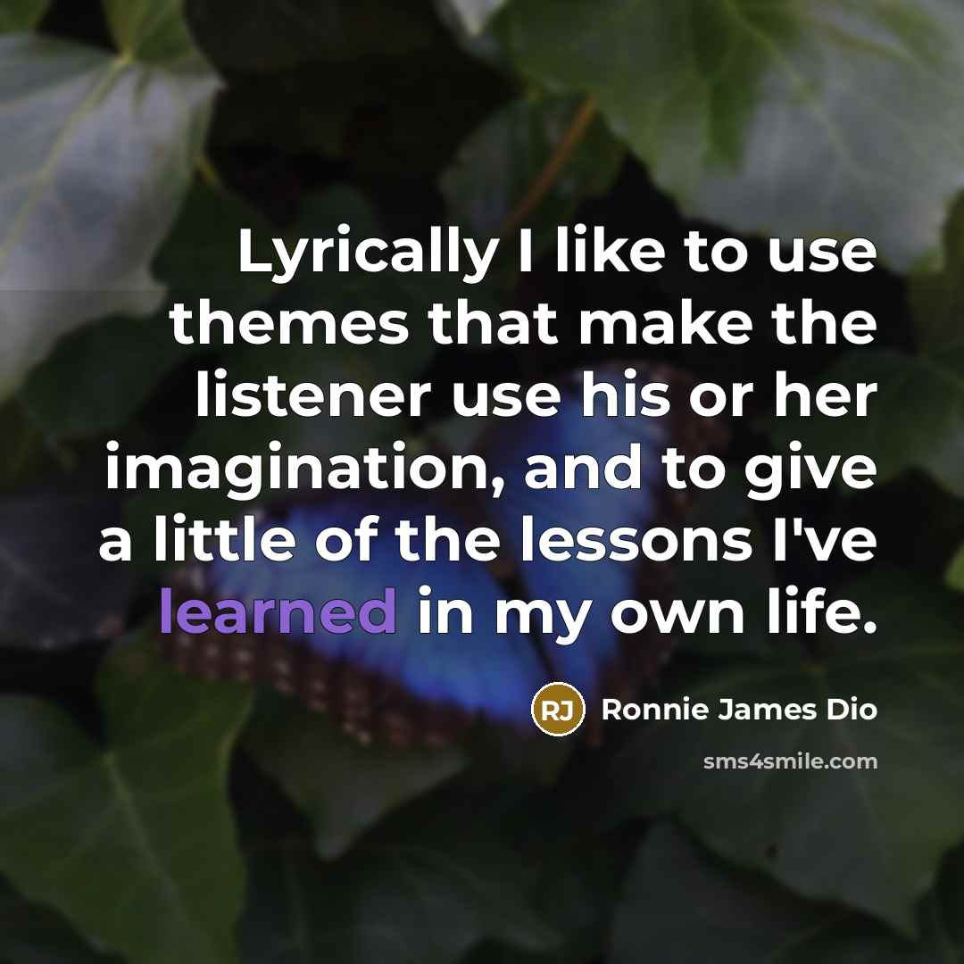 “Lyrically I like to use themes that make the listener…” quote by Ronnie James Dio