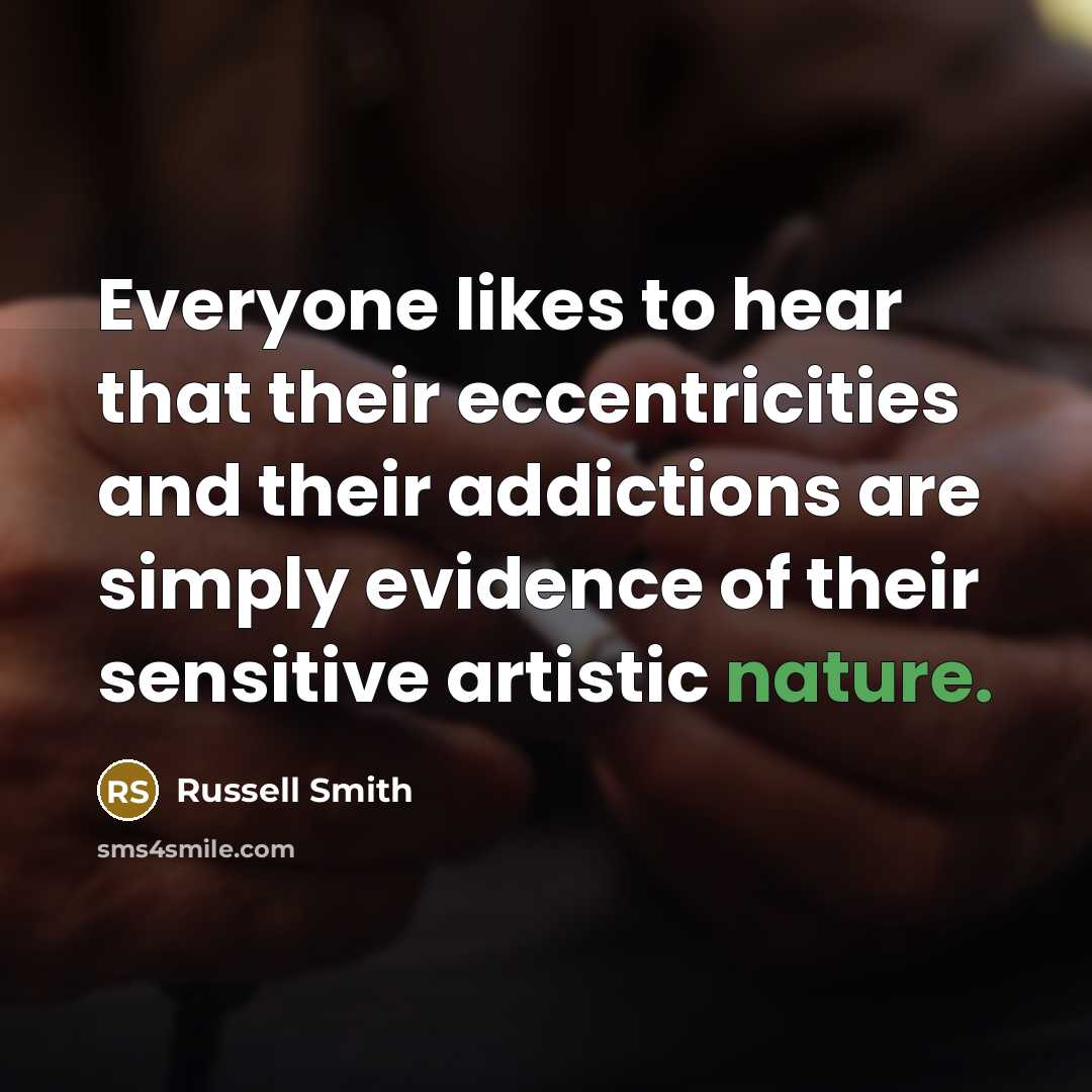 “Everyone likes to hear that their eccentricities and their addictions…” quote by Russell Smith
