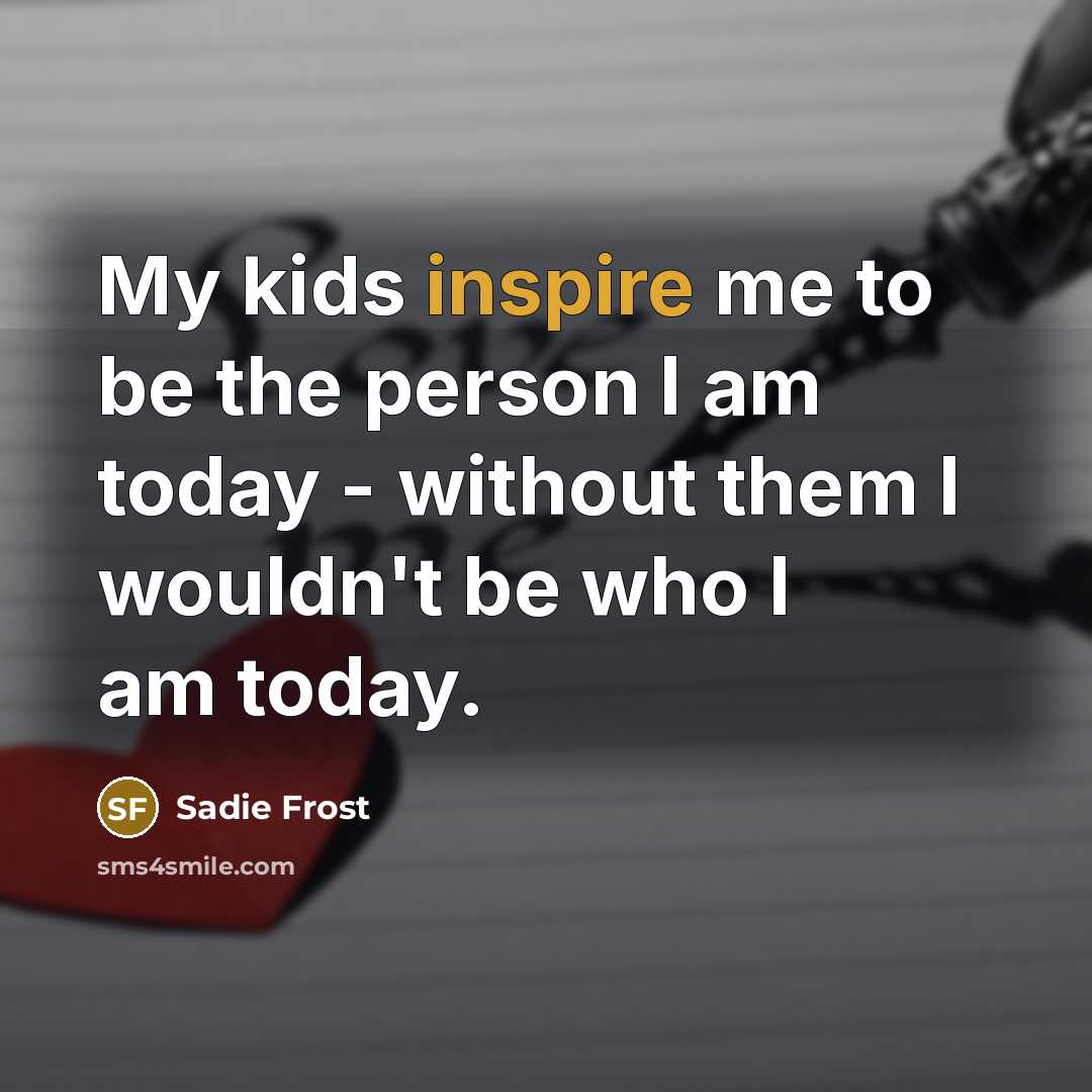 “My kids inspire me to be the person I am…” quote by Sadie Frost