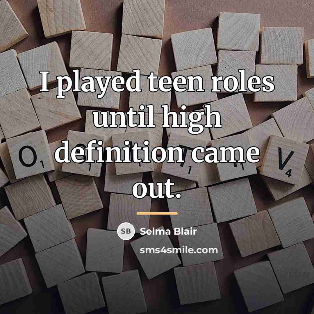 “I played teen roles until high definition came out.…” quote by Selma Blair