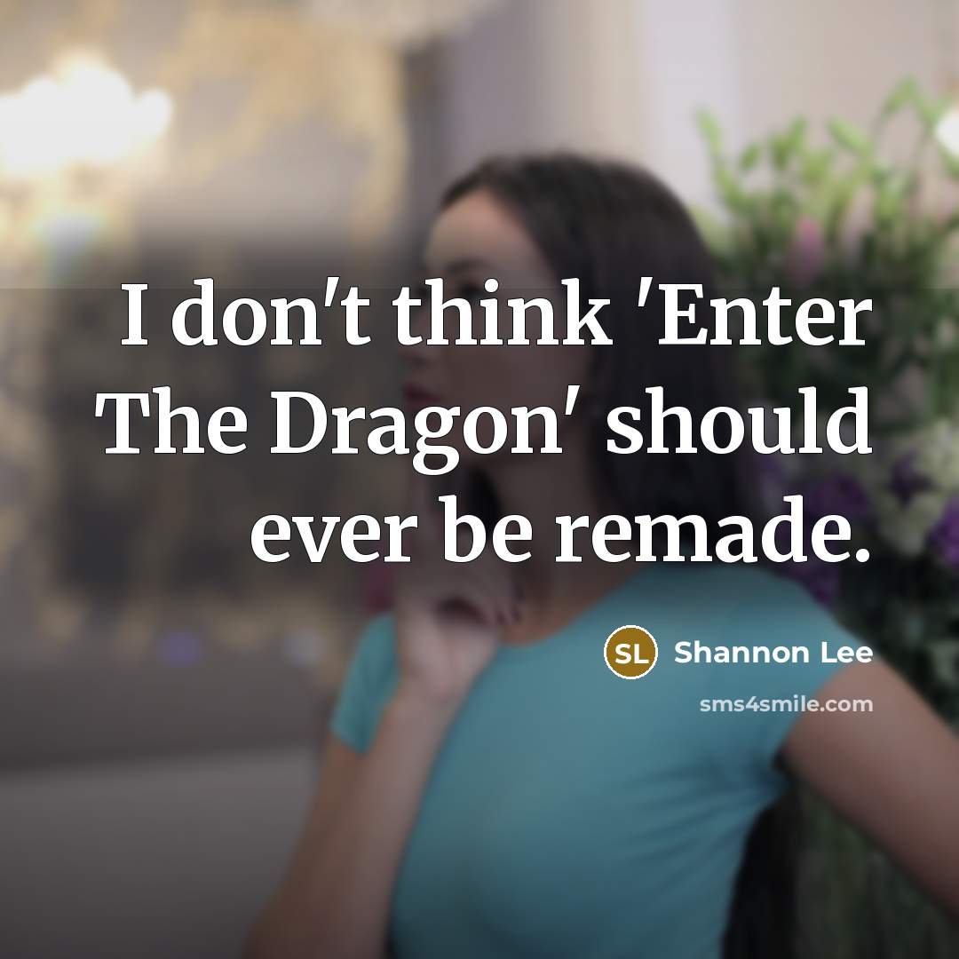 “I don't think 'Enter The Dragon' should ever be remade.…” quote by Shannon Lee