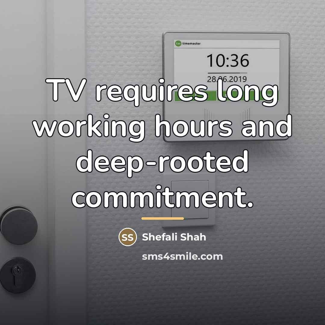 “TV requires long working hours and deep-rooted commitment.…” quote by Shefali Shah