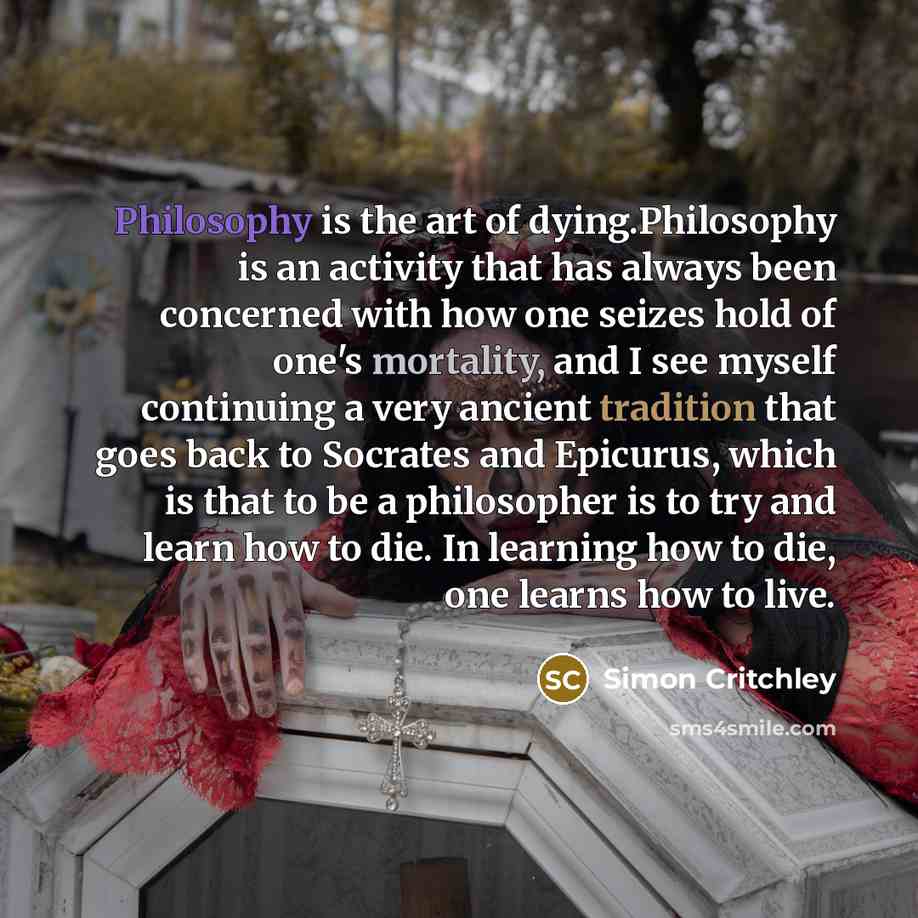“Philosophy is the art of dying.Philosophy is an activity that…” quote by Simon Critchley