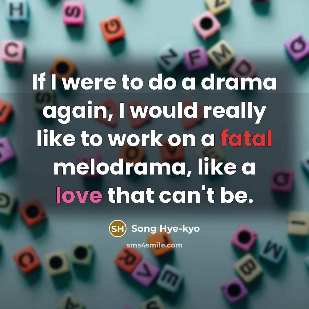 “If I were to do a drama again, I would…” quote by Song Hye-kyo