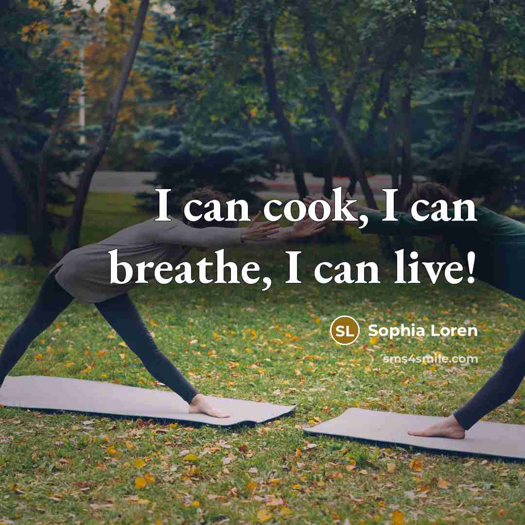 “I can cook, I can breathe, I can live!…” quote by Sophia Loren