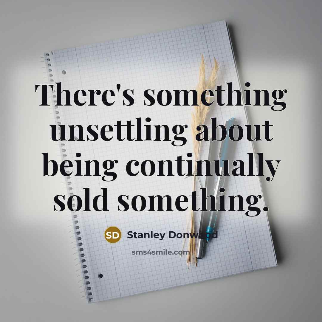 “There's something unsettling about being continually sold something.” quote by Stanley Donwood