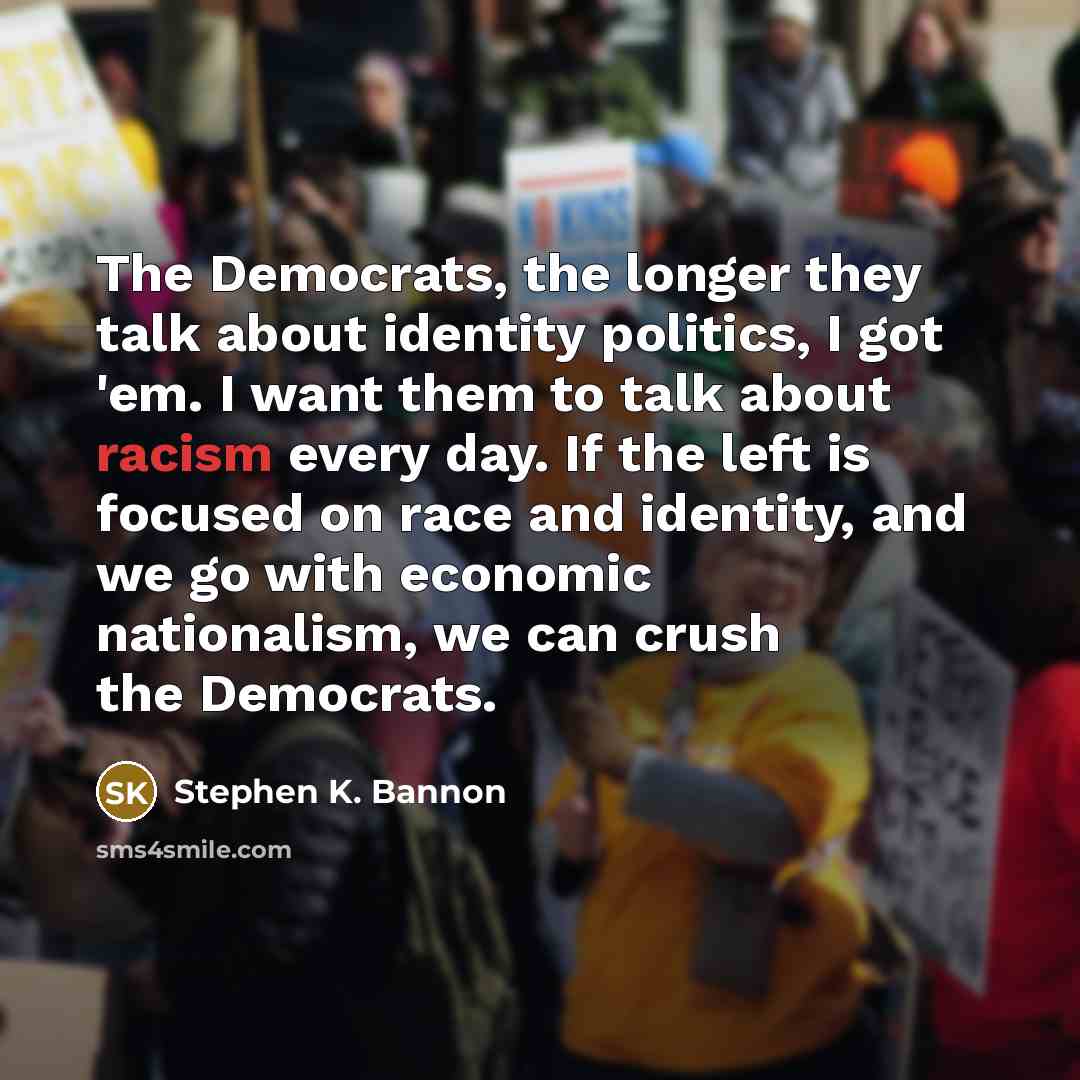 “The Democrats, the longer they talk about identity politics, I…” quote by Stephen K. Bannon