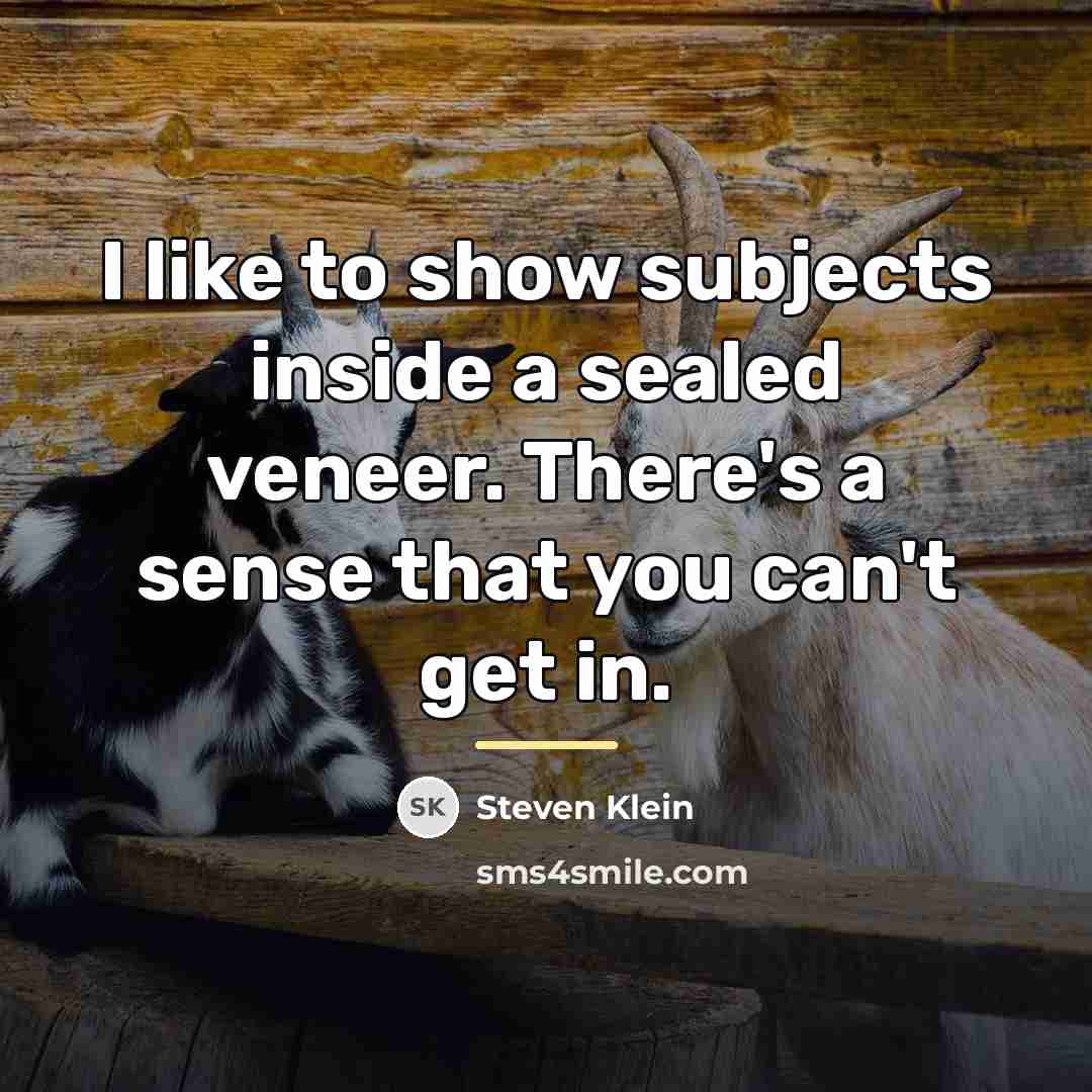 “I like to show subjects inside a sealed veneer. There's…” quote by Steven Klein