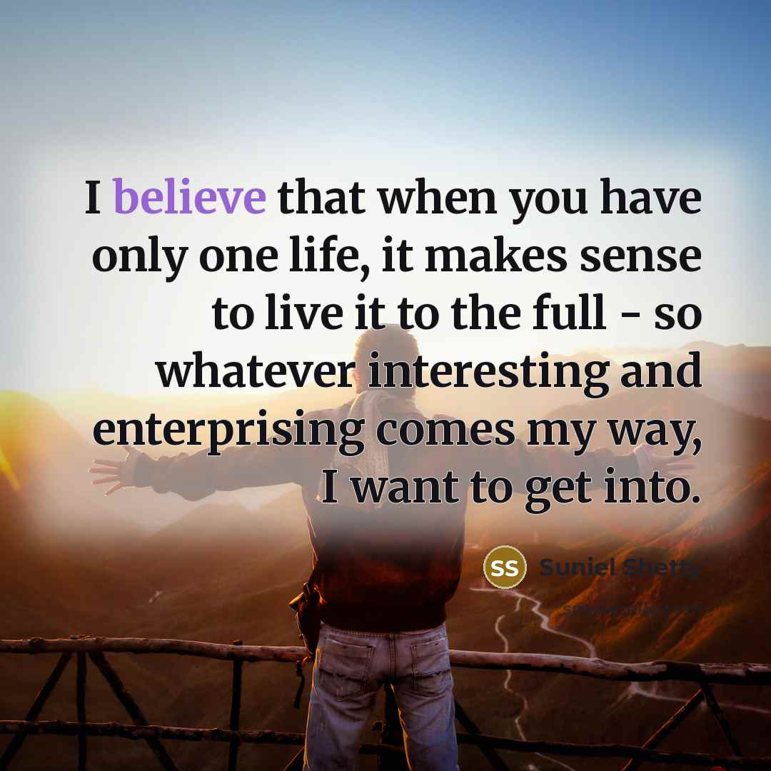 “I believe that when you have only one life, it…” quote by Suniel Shetty