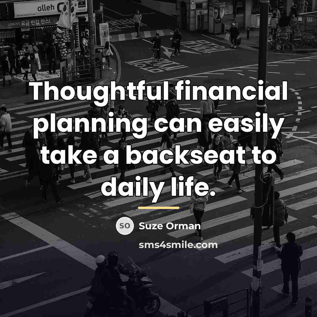 “Thoughtful financial planning can easily take a backseat to daily…” quote by Suze Orman