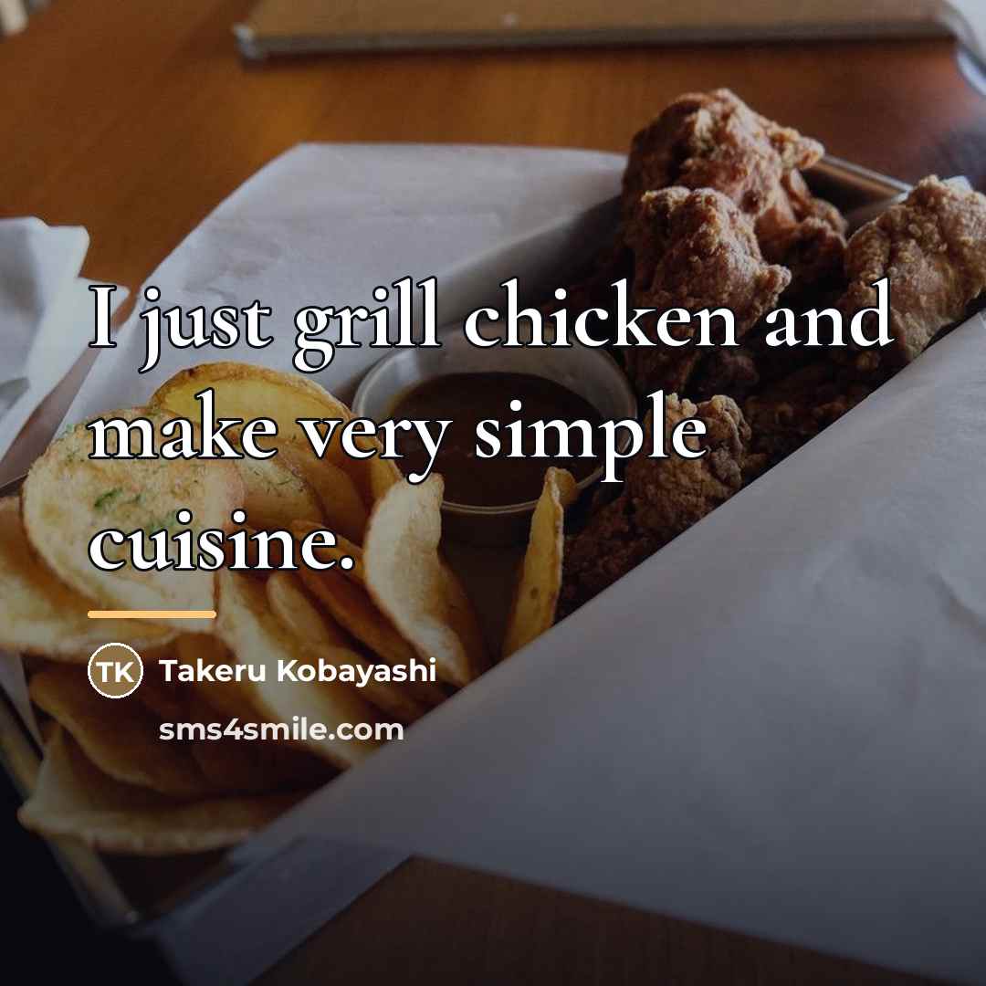 “I just grill chicken and make very simple cuisine.…” quote by Takeru Kobayashi