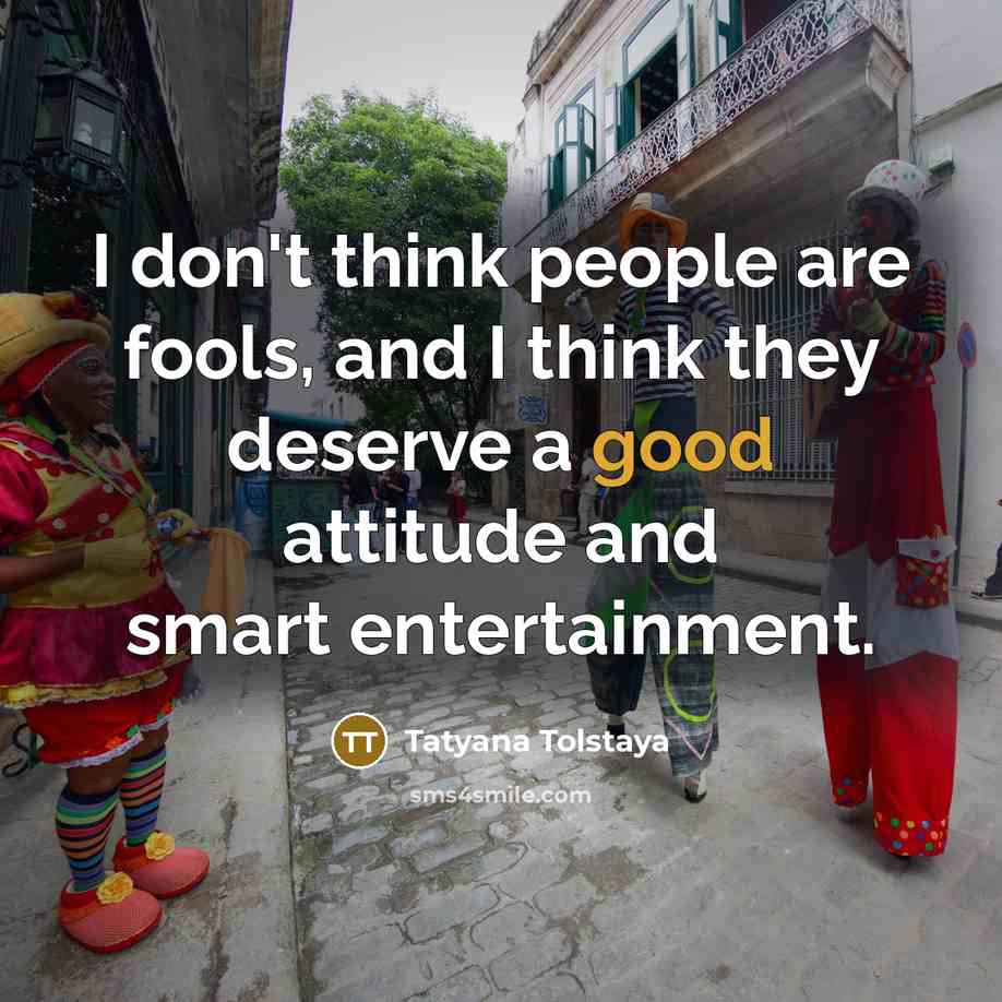 “I don't think people are fools, and I think they…” quote by Tatyana Tolstaya