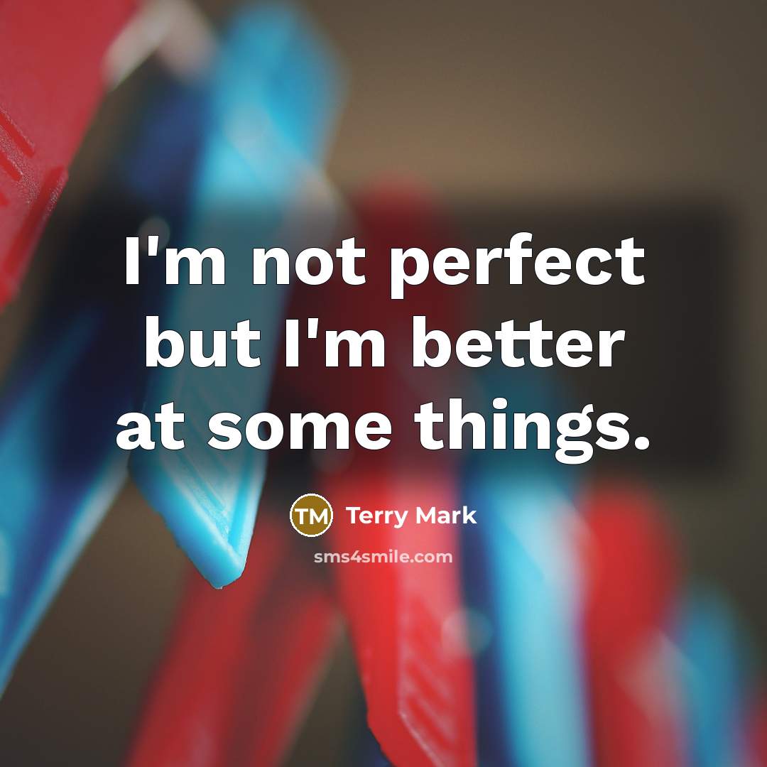 “I'm not perfect but I'm better at some things.…” quote by Terry Mark