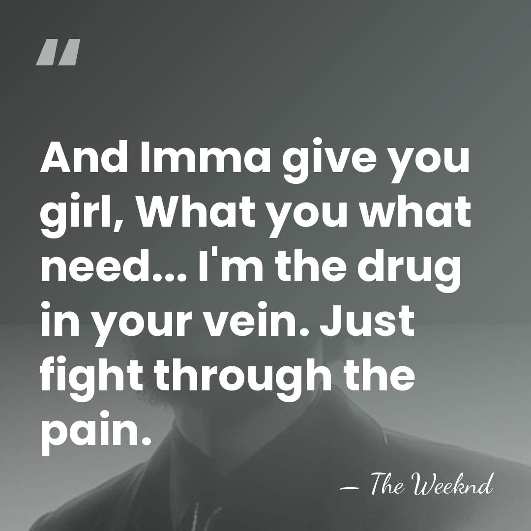 And Imma give you girl, What you what need... I'm the drug&hellip; - The Weeknd