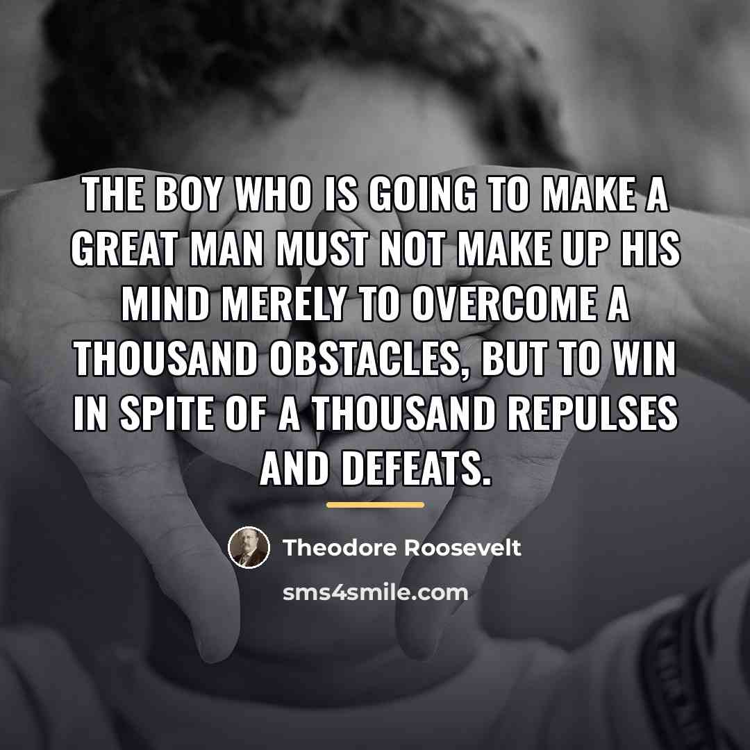 “The boy who is going to make a great man…” quote by Theodore Roosevelt
