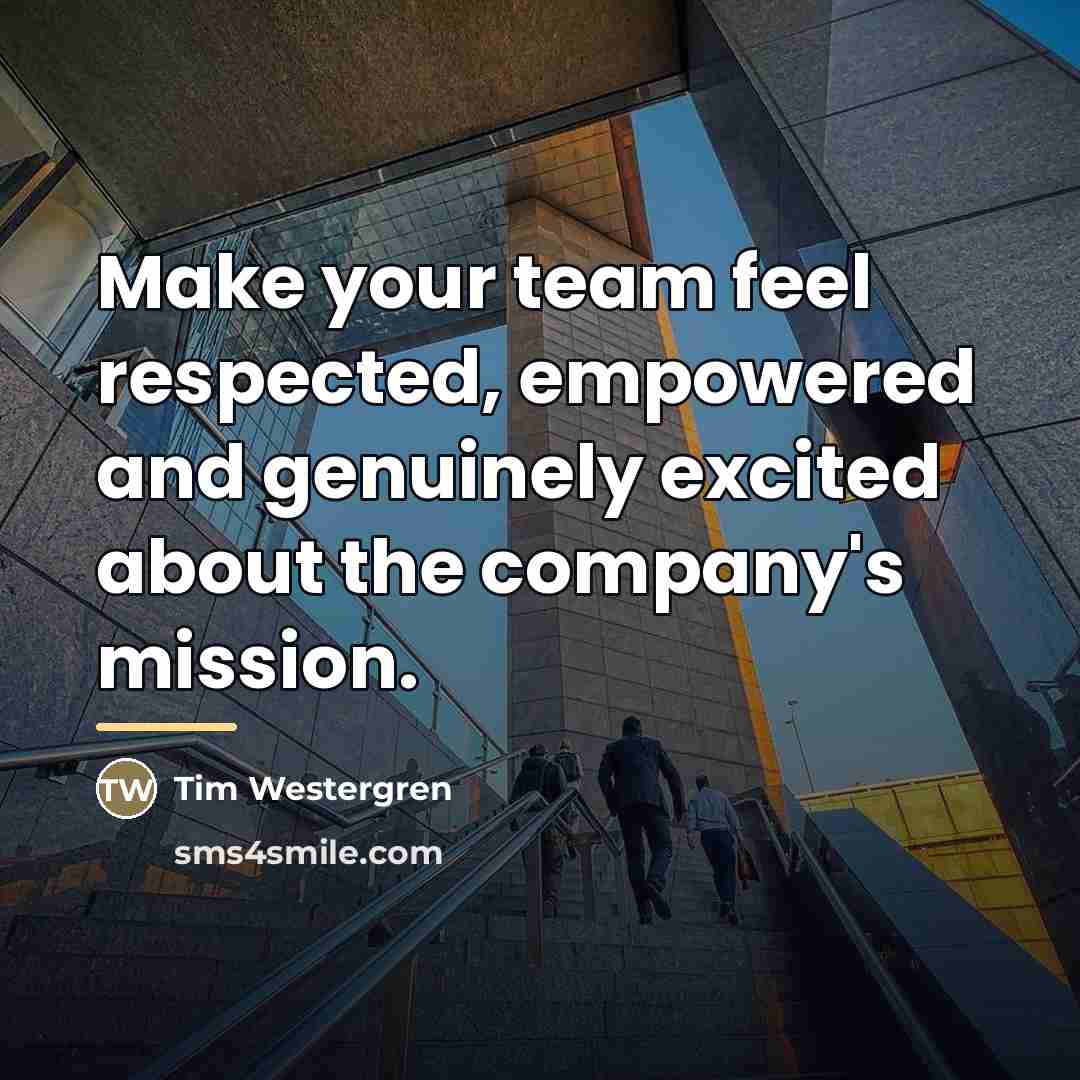 “Make your team feel respected, empowered and genuinely excited about…” quote by Tim Westergren