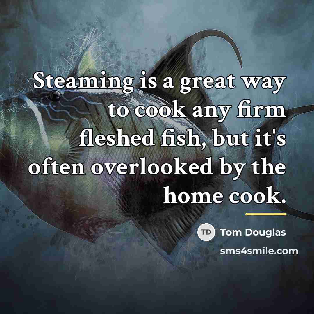 “Steaming is a great way to cook any firm fleshed…” quote by Tom Douglas