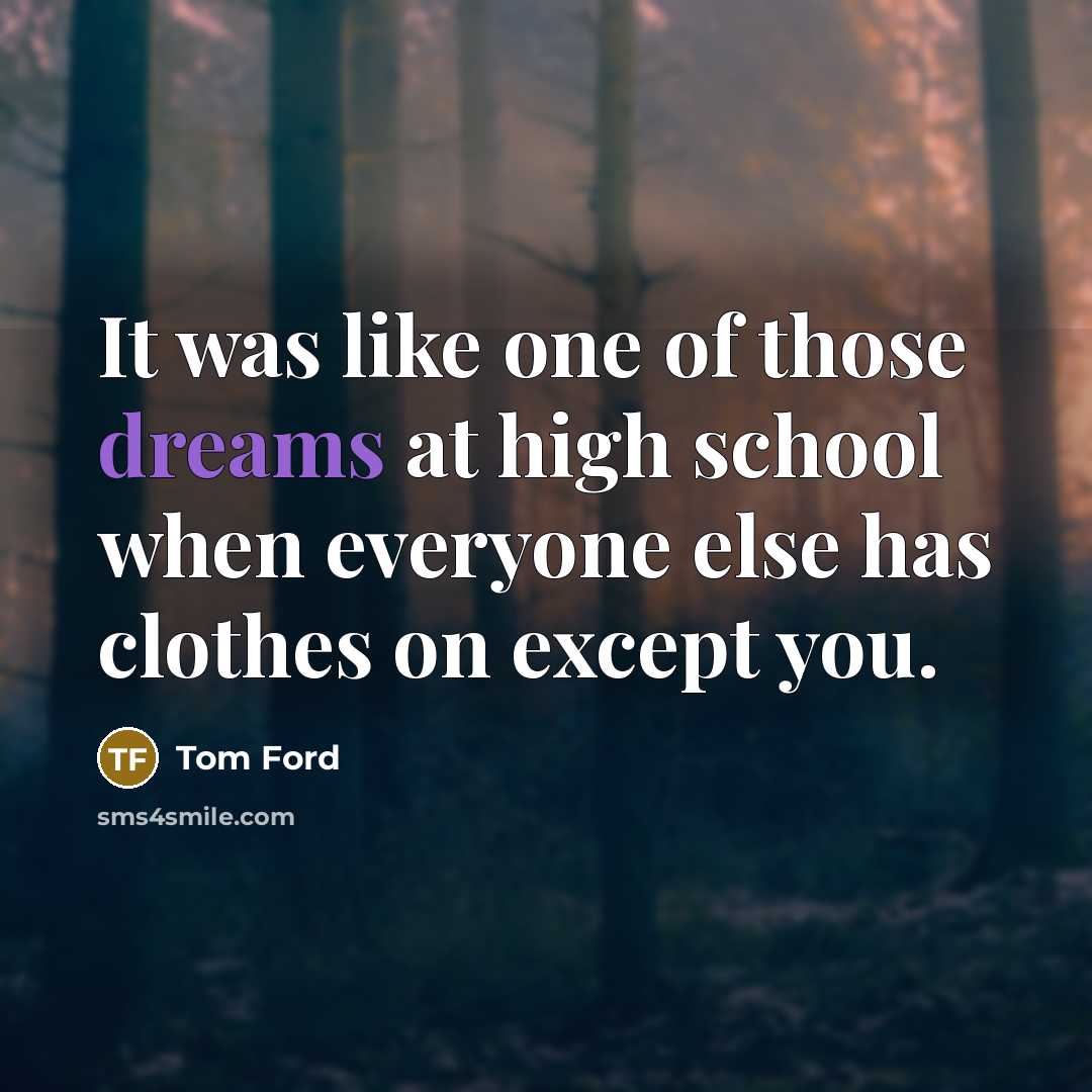 “It was like one of those dreams at high school…” quote by Tom Ford