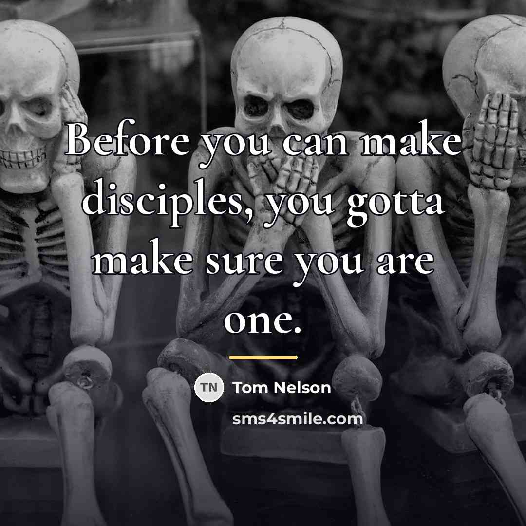 “Before you can make disciples, you gotta make sure you…” quote by Tom Nelson