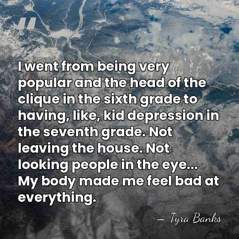 I went from being very popular and the head of the clique&hellip; - Tyra Banks