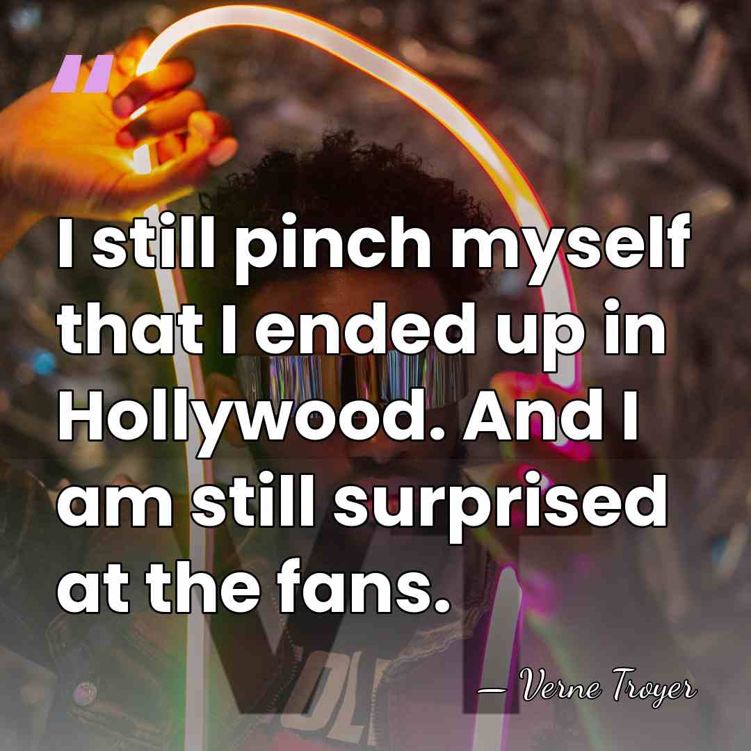 I still pinch myself that I ended up in Hollywood. And I&hellip; - Verne Troyer