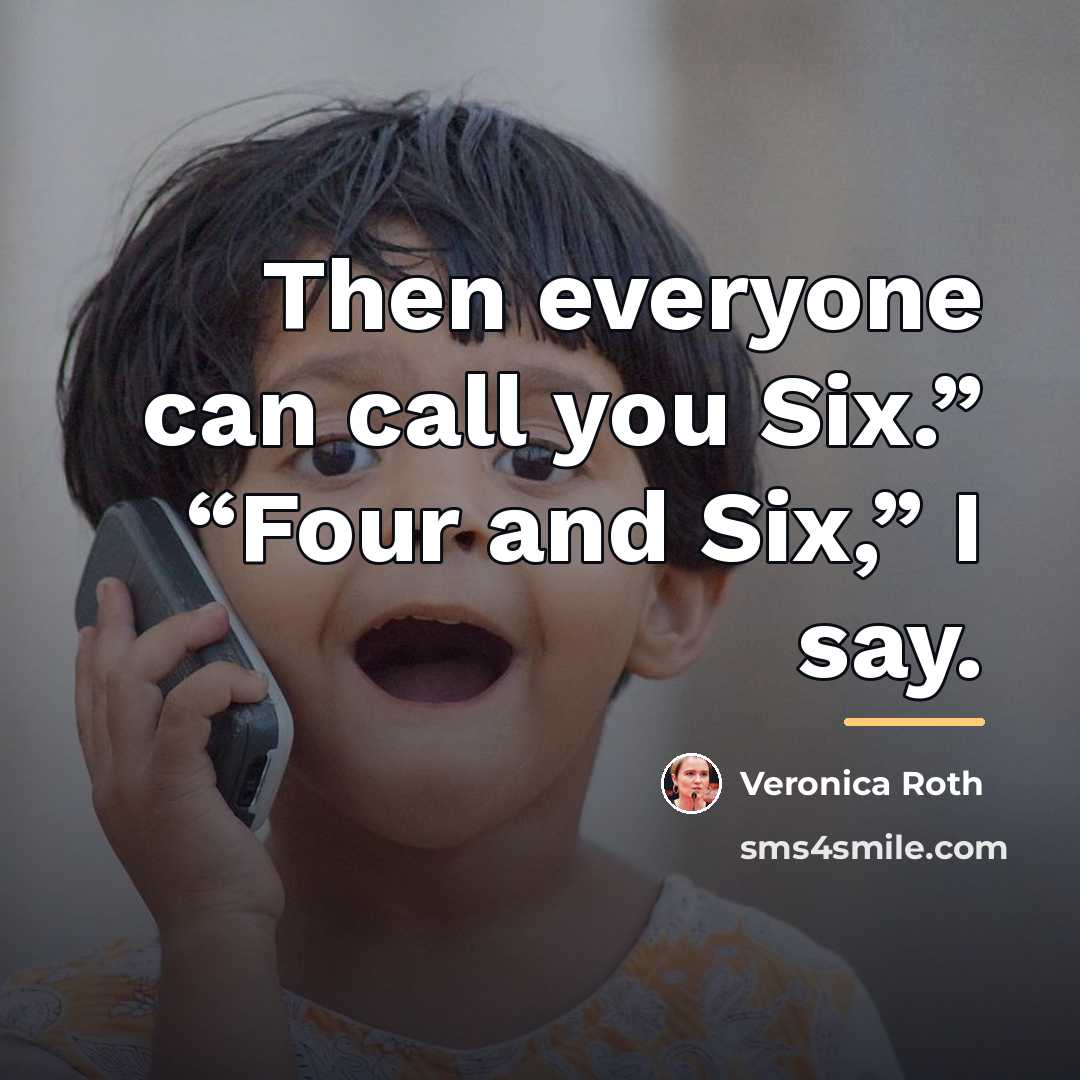 “Then everyone can call you Six.” “Four and Six,” I…” quote by Veronica Roth
