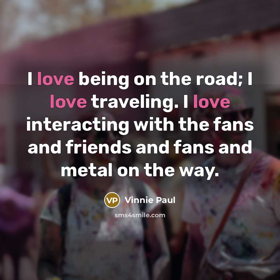 “I love being on the road; I love traveling. I…” quote by Vinnie Paul