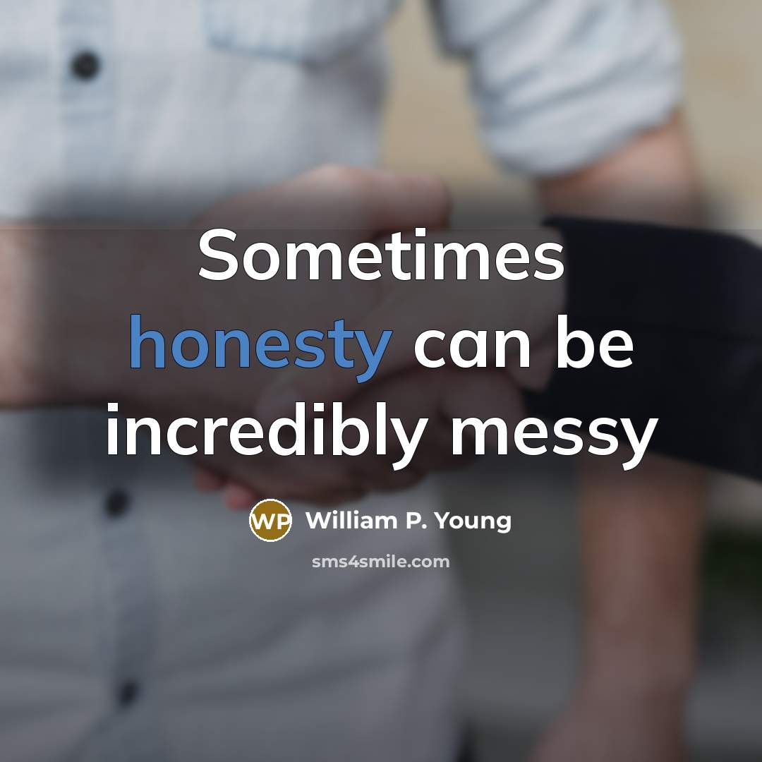 “Sometimes honesty can be incredibly messy…” quote by William P. Young