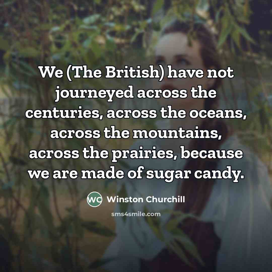 “We (The British) have not journeyed across the centuries, across…” quote by Winston Churchill