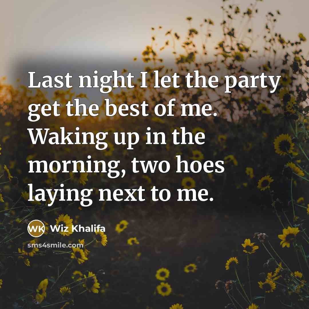 “Last night I let the party get the best of…” quote by Wiz Khalifa