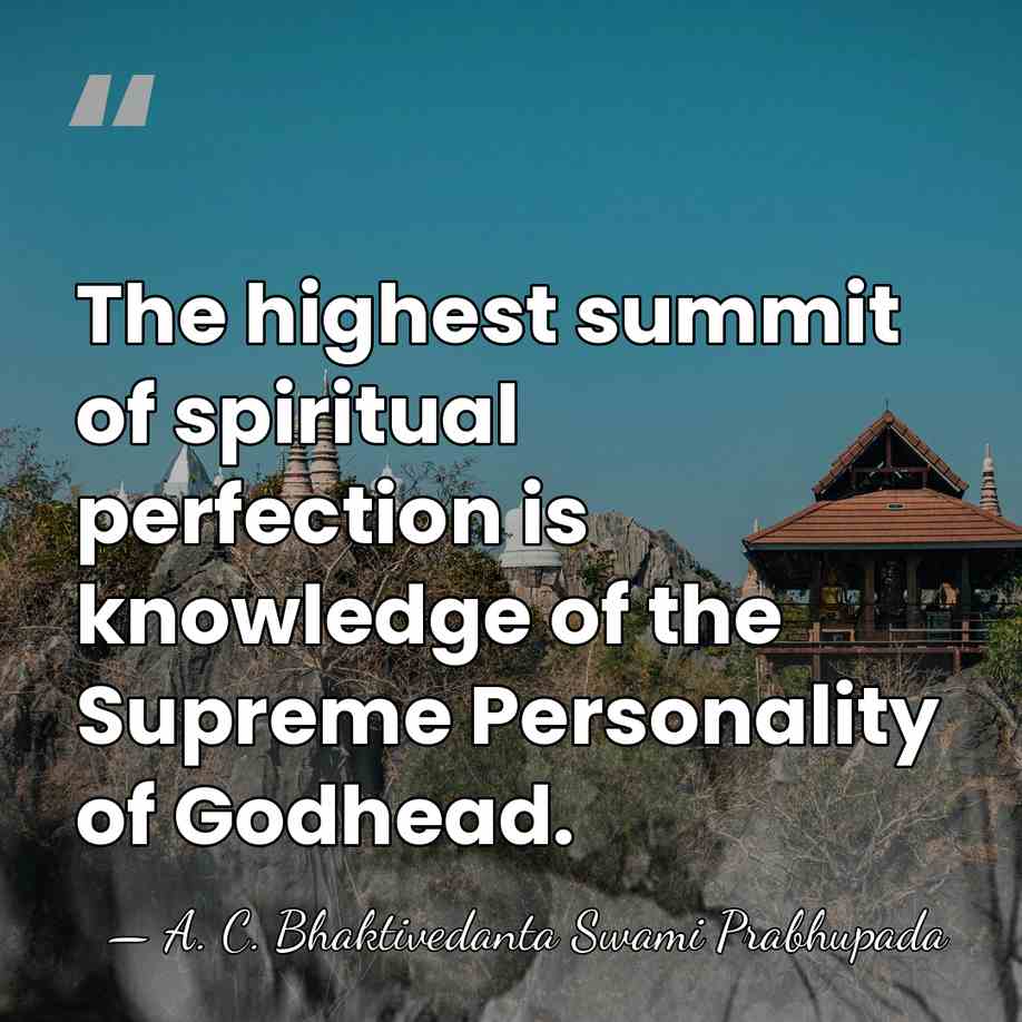 The highest summit of spiritual perfection is knowledge of the Supreme Personality&hellip; - A. C. Bhaktivedanta Swami Prabhupada