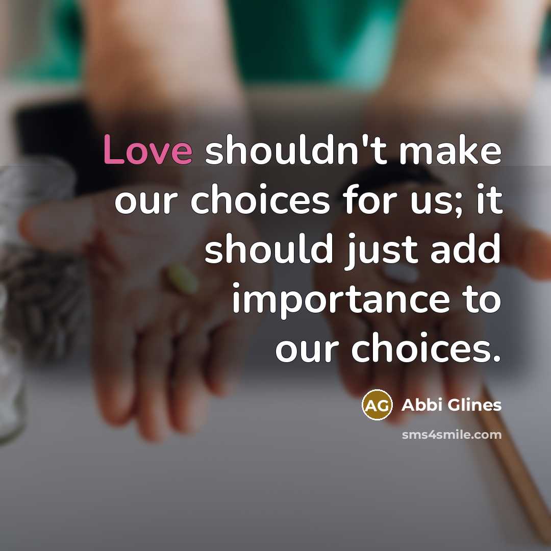 “Love shouldn't make our choices for us; it should just…” quote by Abbi Glines
