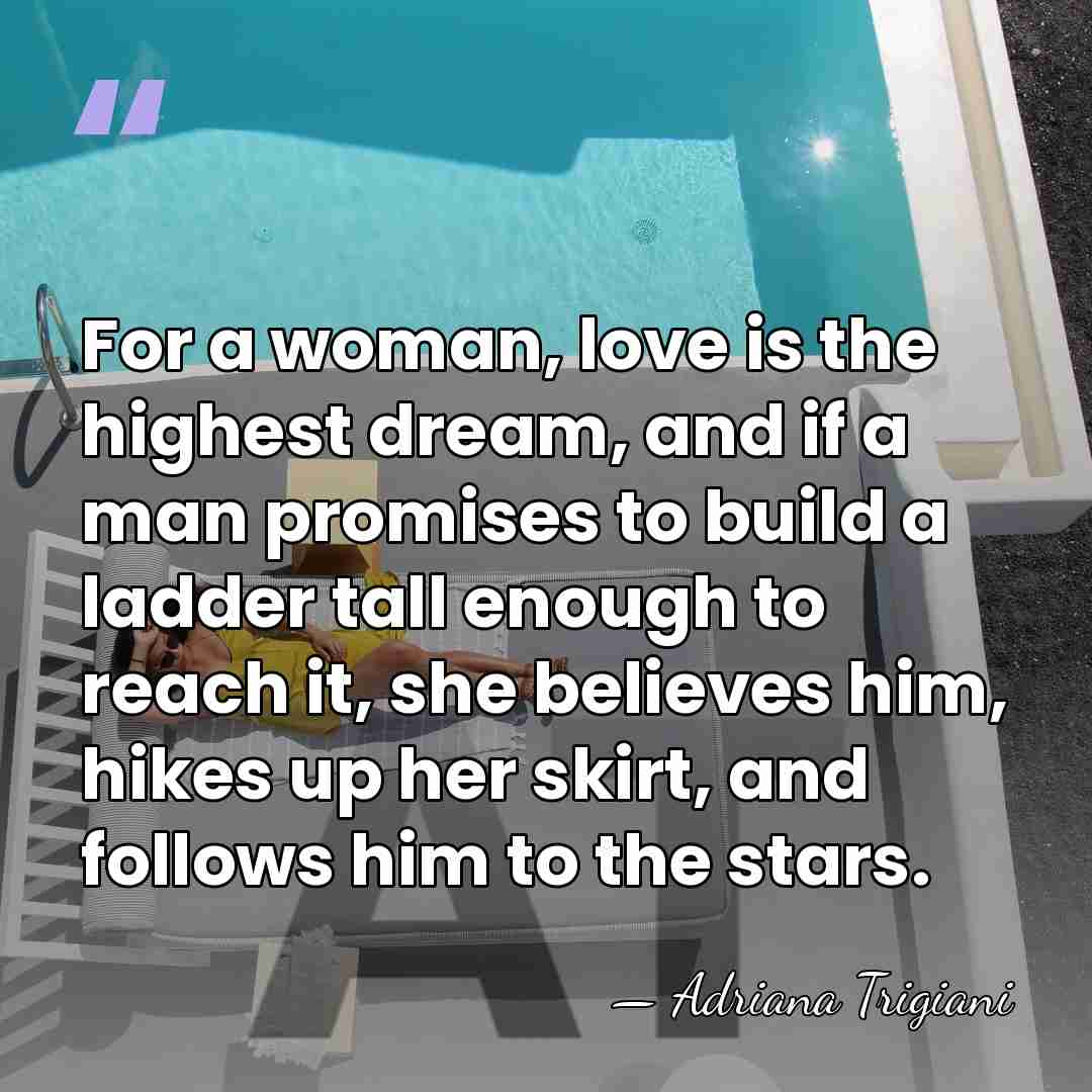 For a woman, love is the highest dream, and if a man&hellip; - Adriana Trigiani