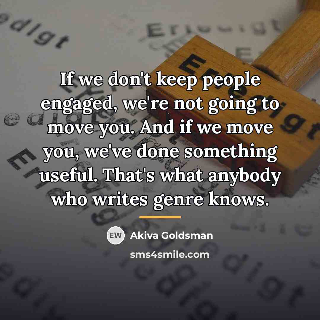 “If we don't keep people engaged, we're not going to…” quote by Akiva Goldsman