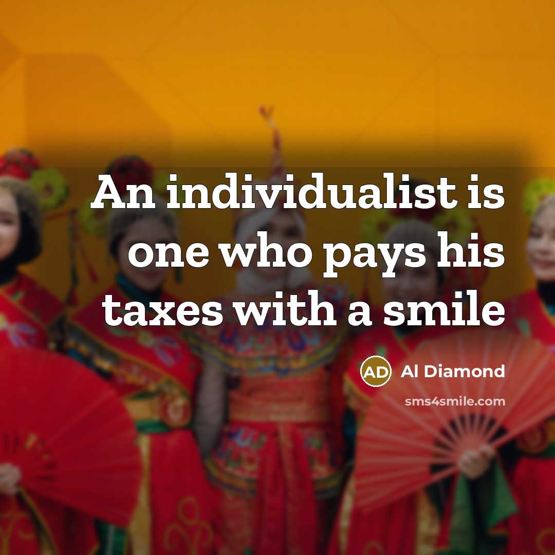 “An individualist is one who pays his taxes with a…” quote by Al Diamond