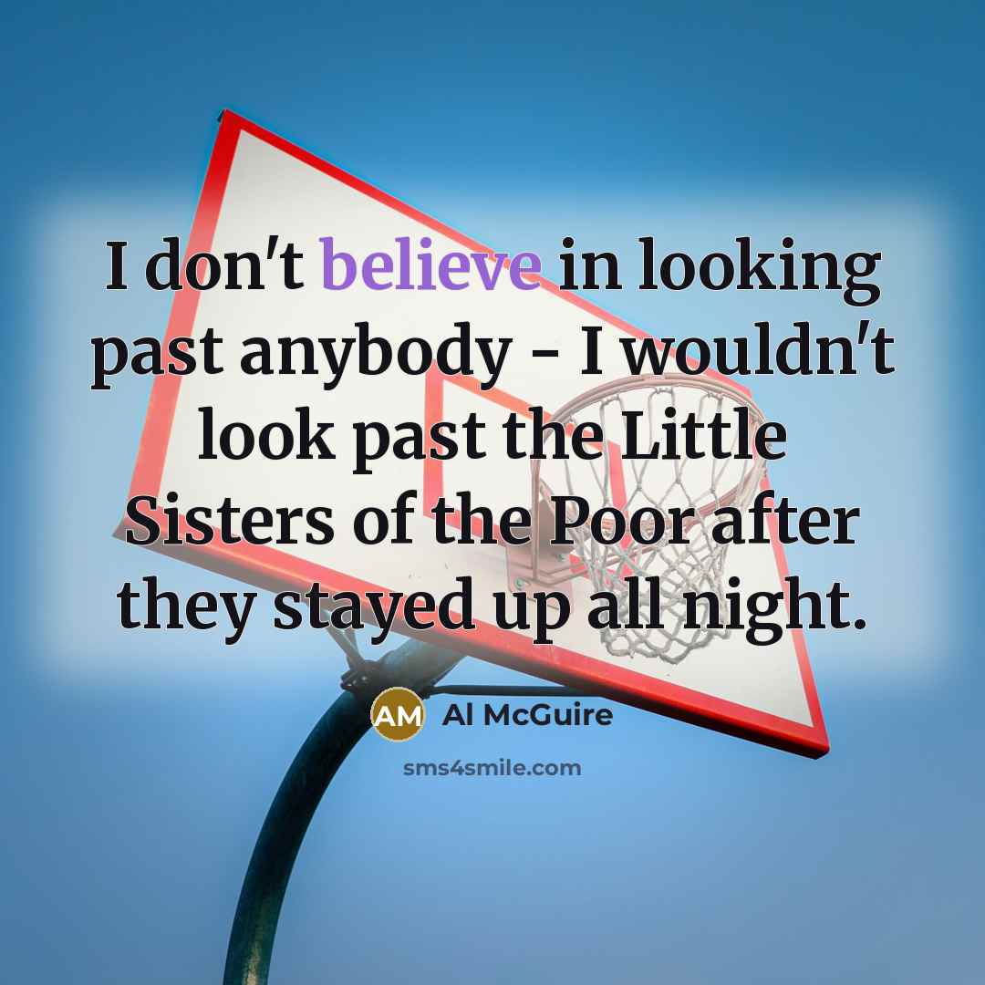 “I don't believe in looking past anybody - I wouldn't…” quote by Al McGuire