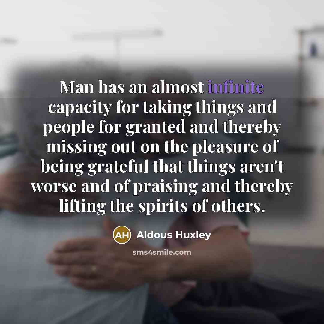 “Man has an almost infinite capacity for taking things and…” quote by Aldous Huxley