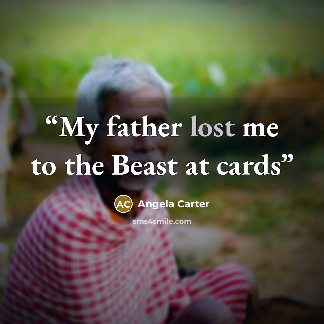 “My father lost me to the Beast at cards” quote by Angela Carter
