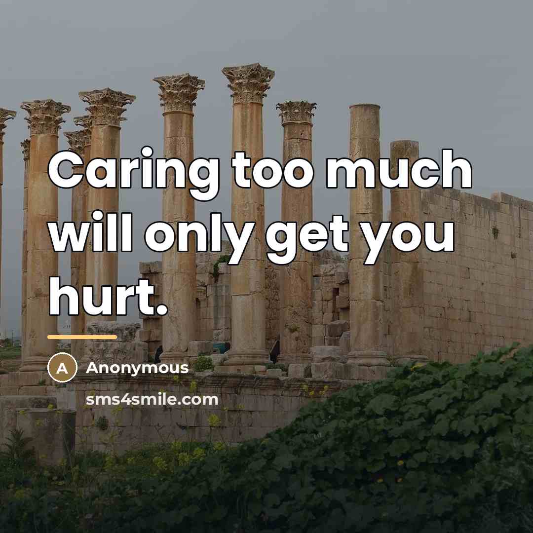 “Caring too much will only get you hurt.…” quote by Anonymous