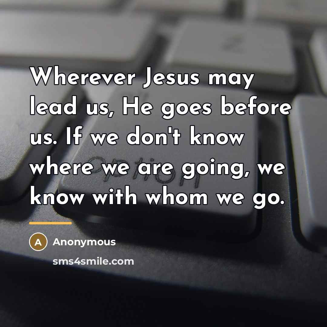 “Wherever Jesus may lead us, He goes before us. If…” quote by Anonymous
