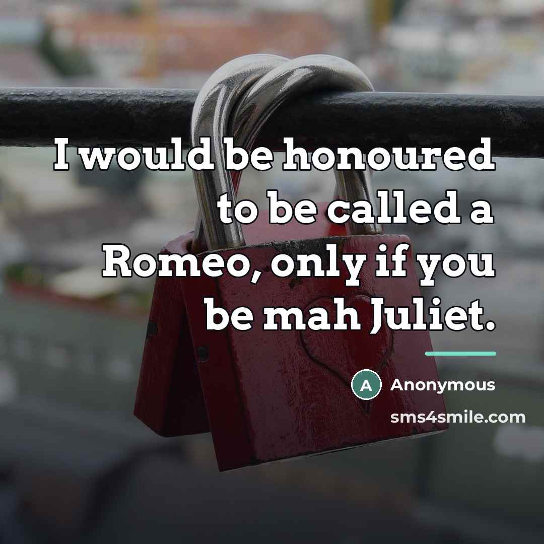 “I would be honoured to be called a Romeo, only…” quote by Anonymous