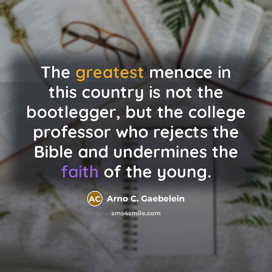 “The greatest menace in this country is not the bootlegger,…” quote by Arno C. Gaebelein
