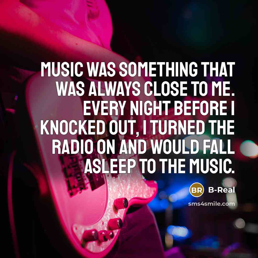 “Music was something that was always close to me. Every…” quote by B-Real